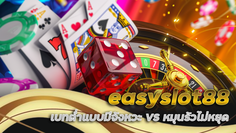 easyslot88 เบทต่ำแบบมีจังหวะ VS หมุนรัวไม่หยุด แบบไหนดีกว่า?